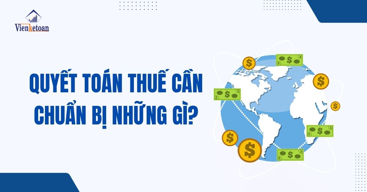Quyết toán thuế cần chuẩn bị những gì? Hướng dẫn chi tiết cho cá nhân và doanh nghiệp năm 2025 Quyết toán thuế cần chuẩn bị những gì? Hướng dẫn chi tiết cho cá nhân và doanh nghiệp năm 2025
